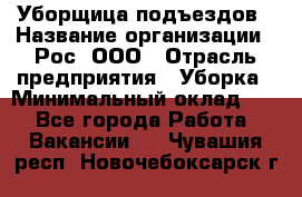 Уборщица подъездов › Название организации ­ Рос, ООО › Отрасль предприятия ­ Уборка › Минимальный оклад ­ 1 - Все города Работа » Вакансии   . Чувашия респ.,Новочебоксарск г.